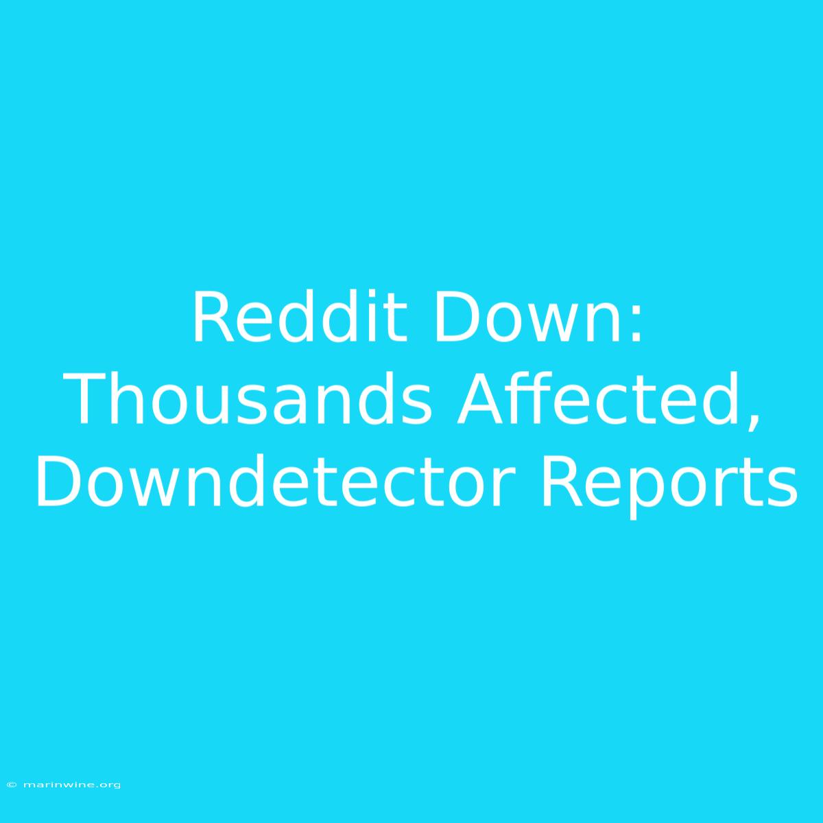 Reddit Down: Thousands Affected, Downdetector Reports