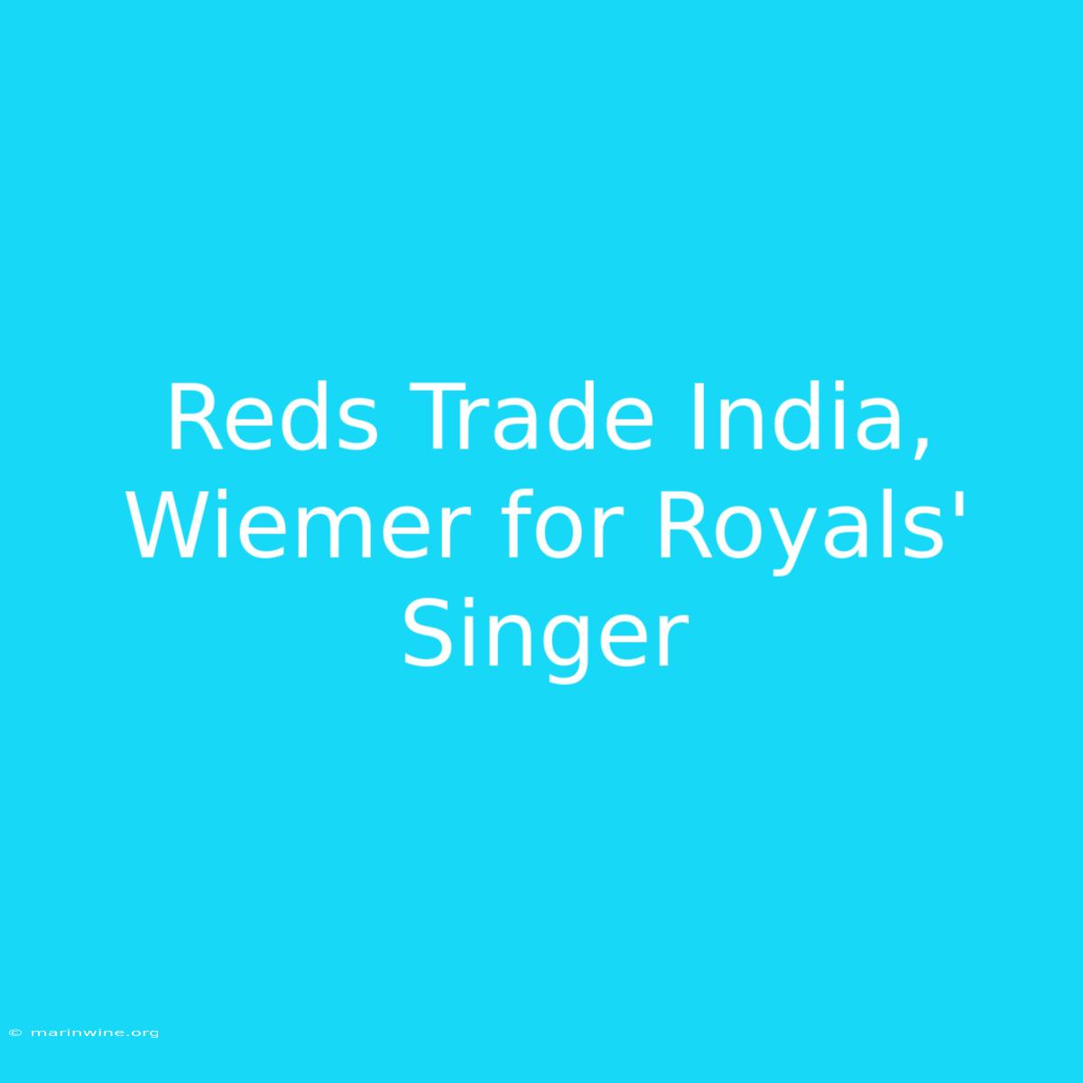 Reds Trade India, Wiemer For Royals' Singer