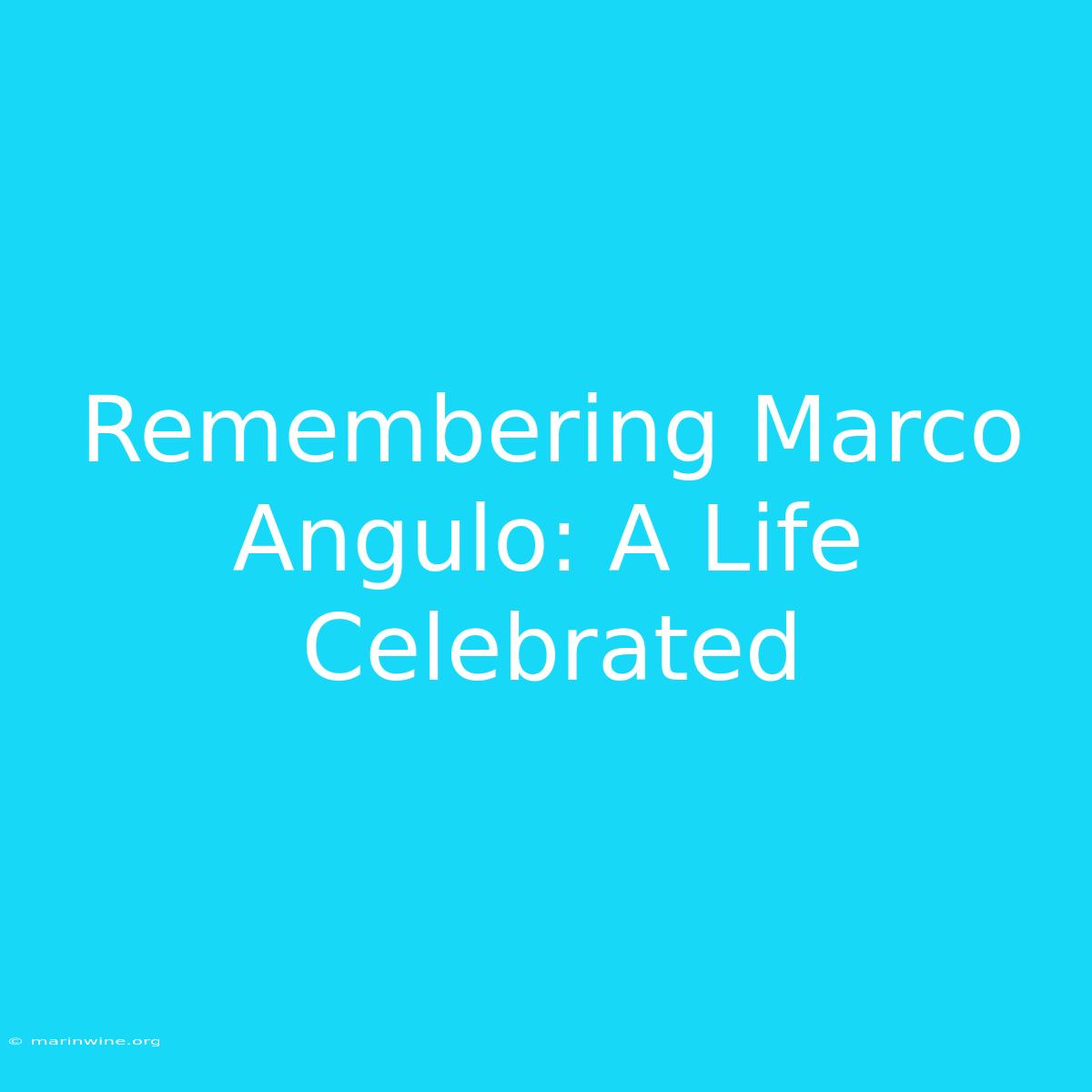 Remembering Marco Angulo: A Life Celebrated