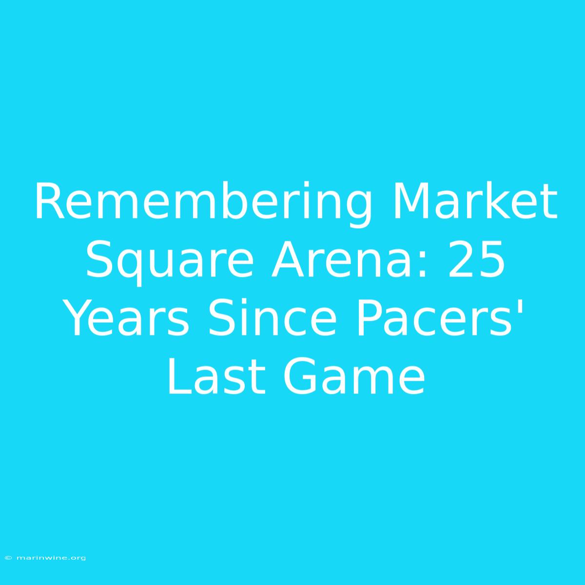 Remembering Market Square Arena: 25 Years Since Pacers' Last Game 