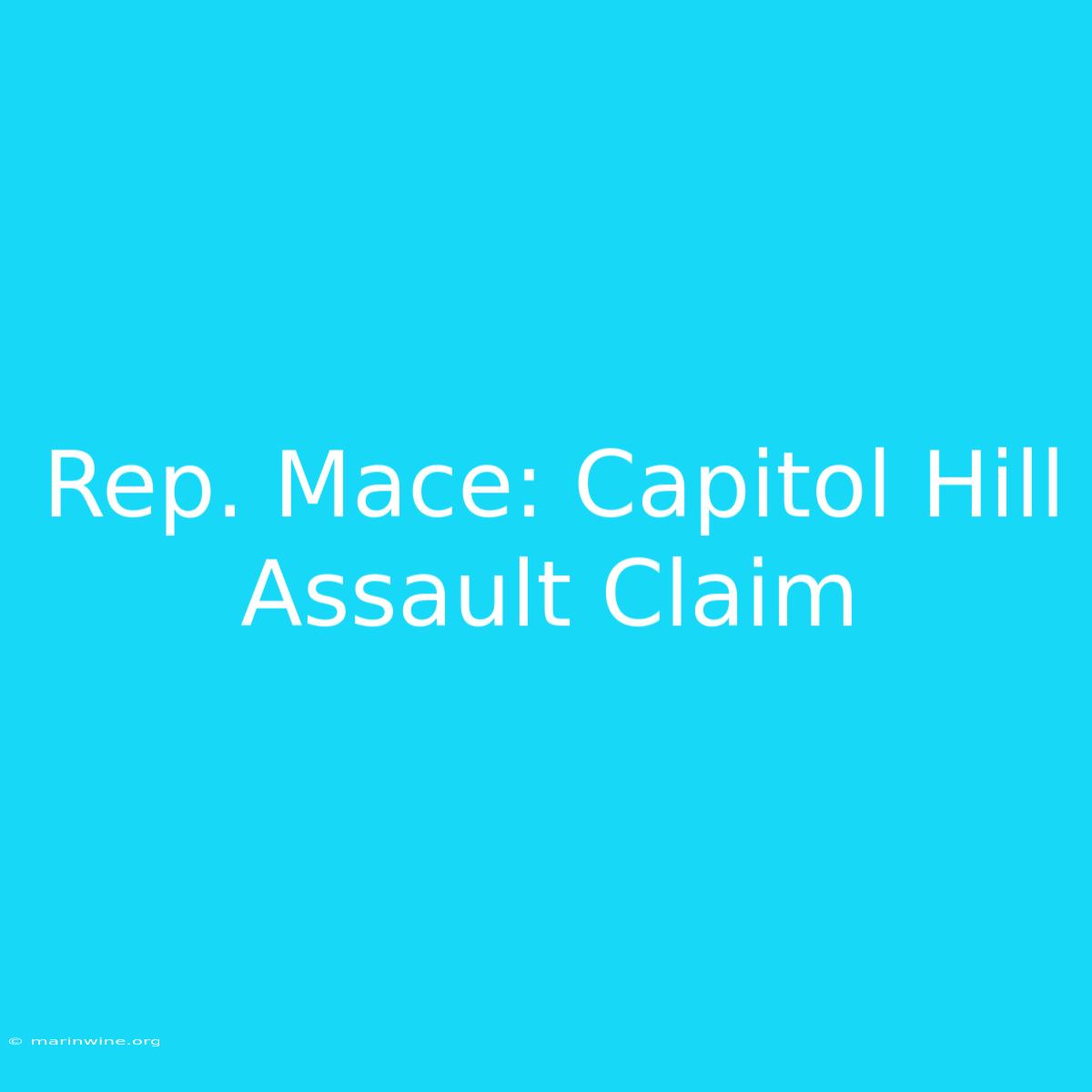 Rep. Mace: Capitol Hill Assault Claim