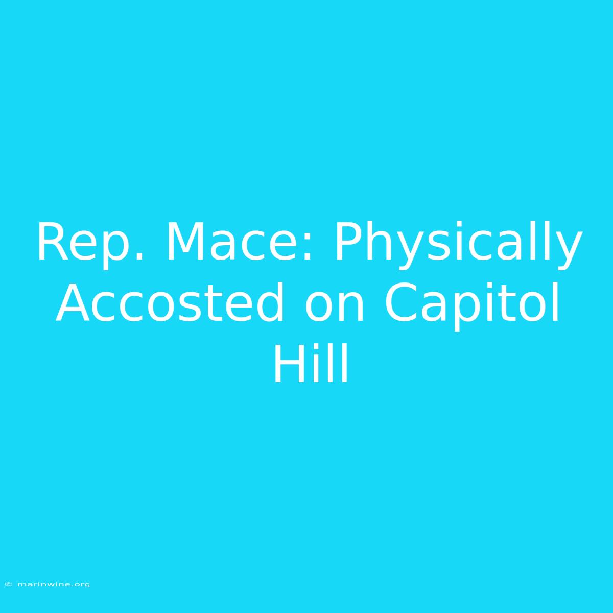 Rep. Mace: Physically Accosted On Capitol Hill