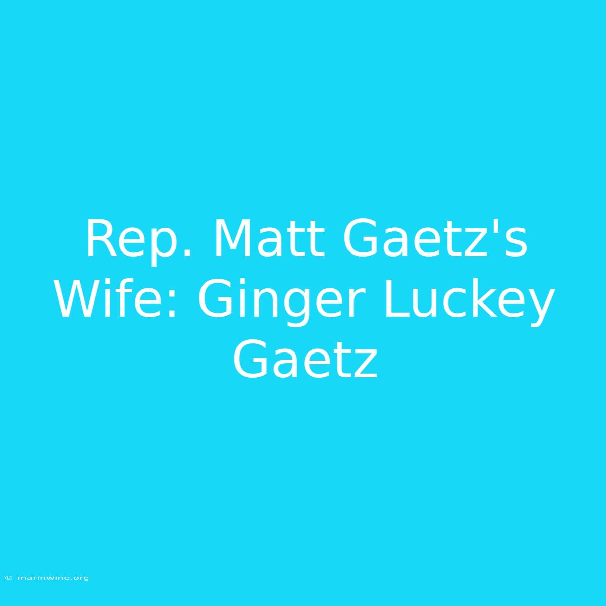 Rep. Matt Gaetz's Wife: Ginger Luckey Gaetz