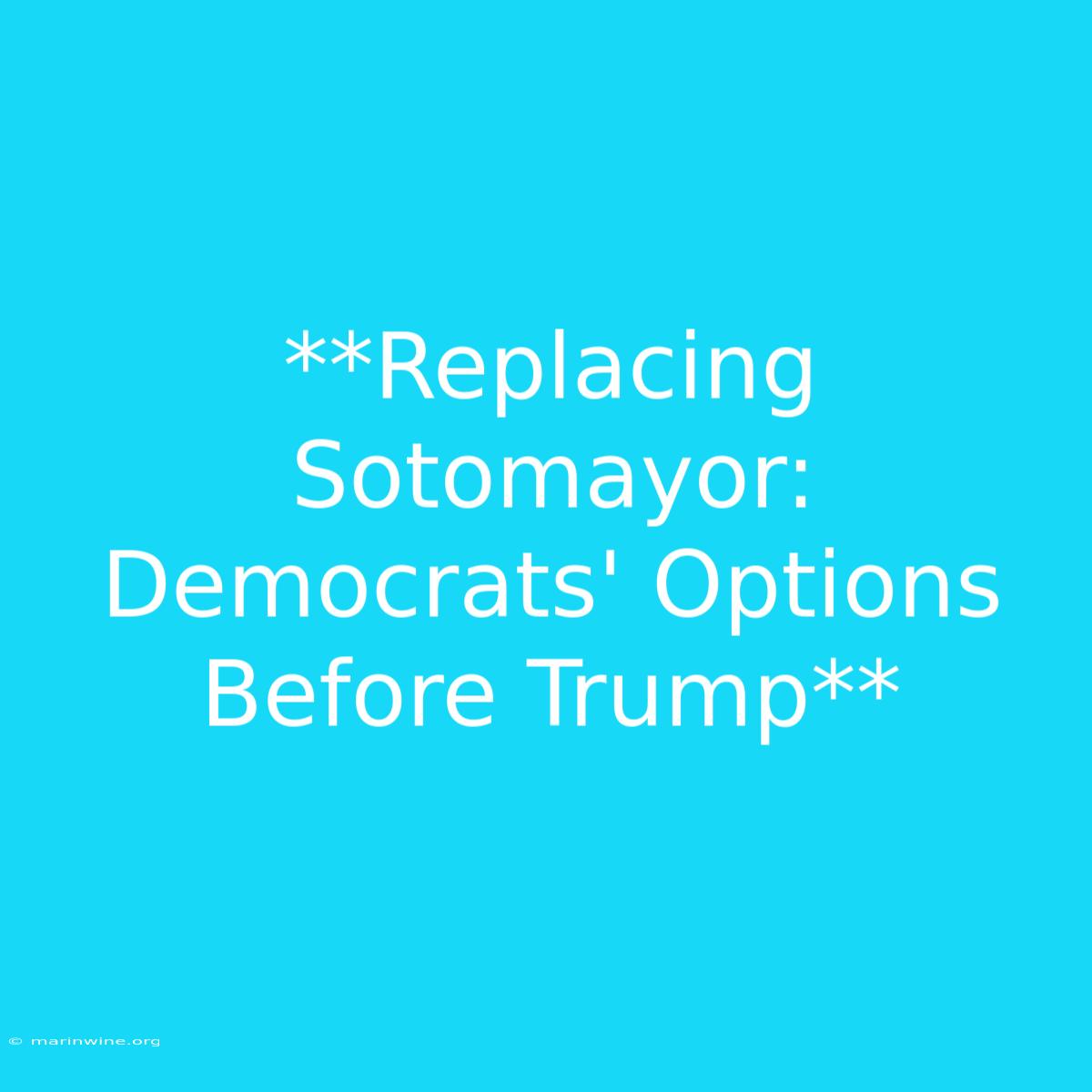 **Replacing Sotomayor: Democrats' Options Before Trump**