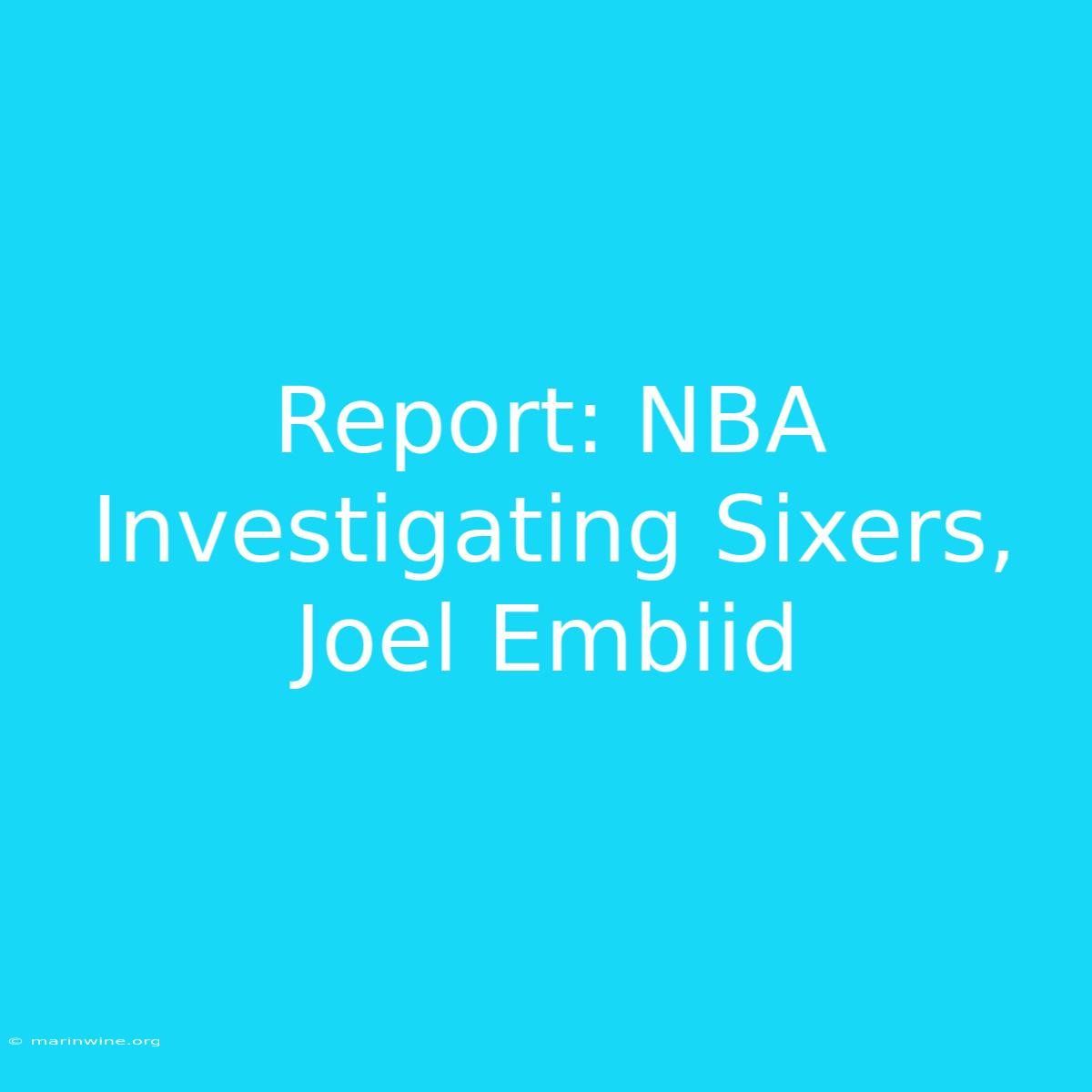 Report: NBA Investigating Sixers, Joel Embiid  