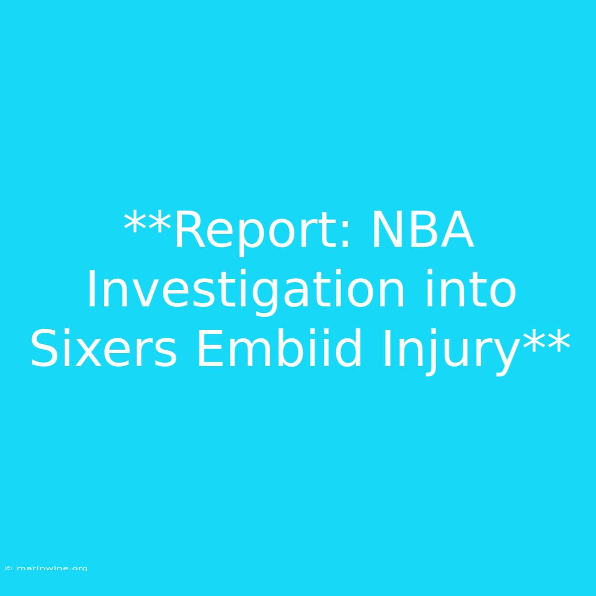 **Report: NBA Investigation Into Sixers Embiid Injury** 