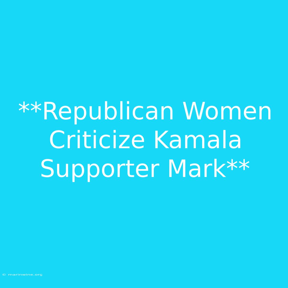 **Republican Women Criticize Kamala Supporter Mark**