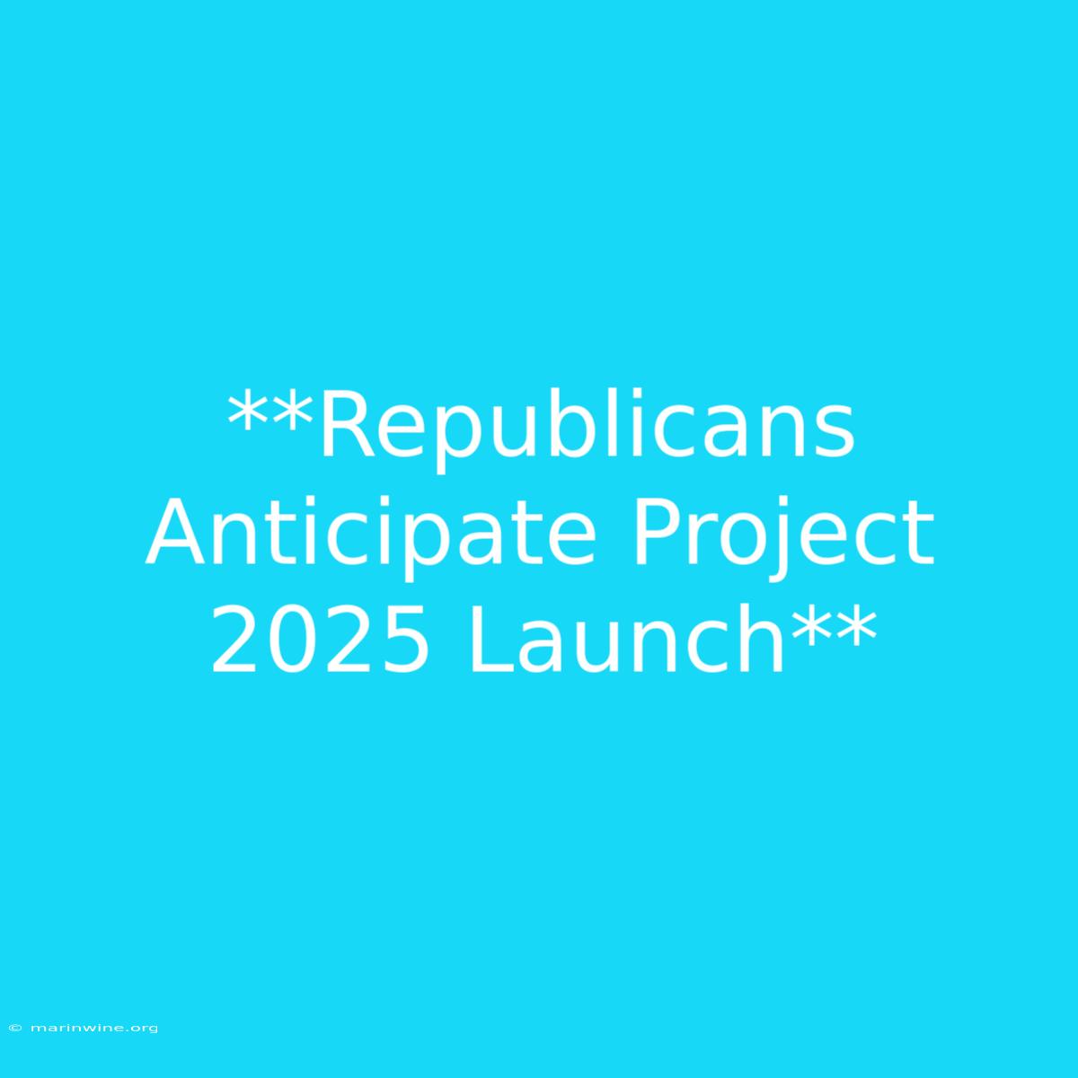 **Republicans Anticipate Project 2025 Launch** 