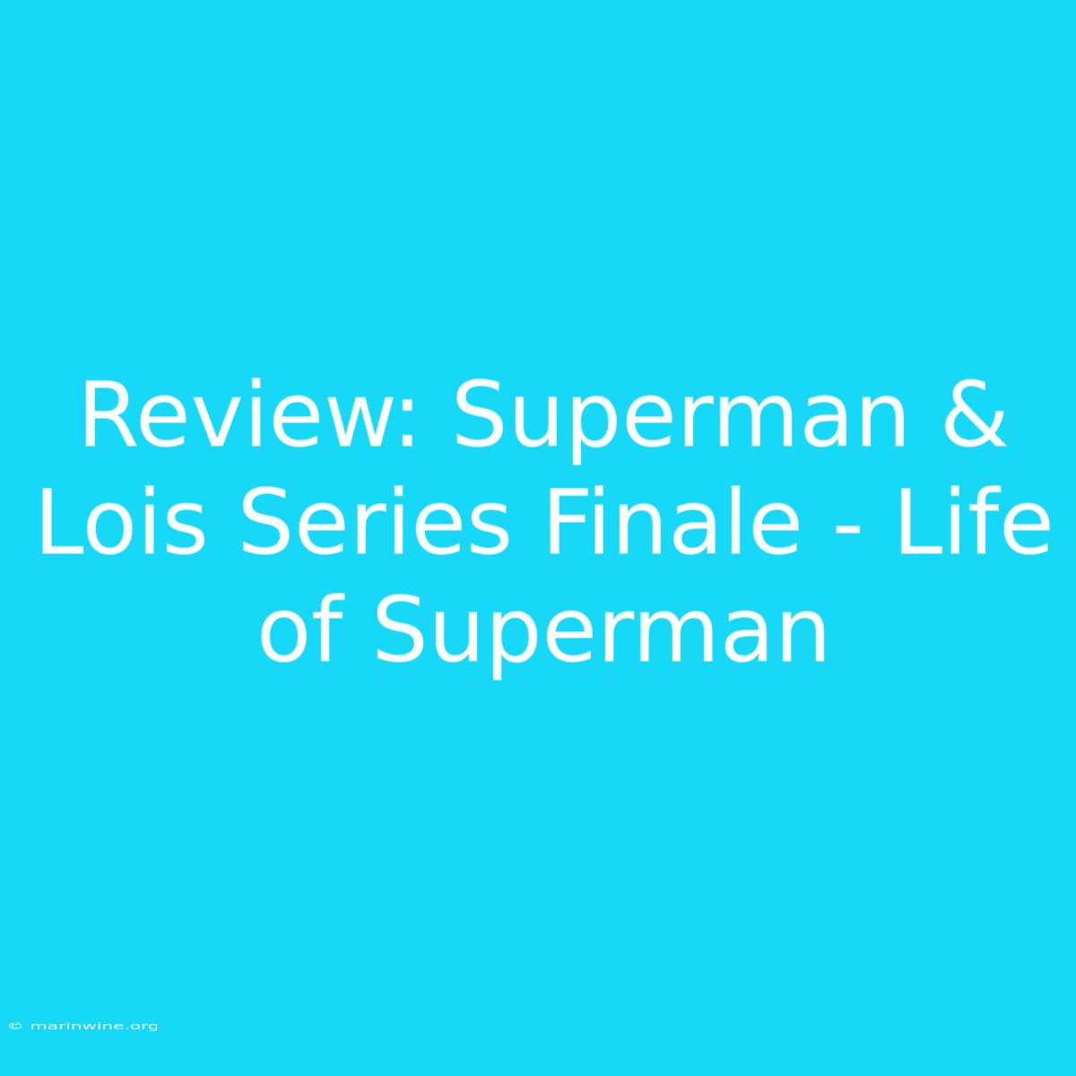 Review: Superman & Lois Series Finale - Life Of Superman