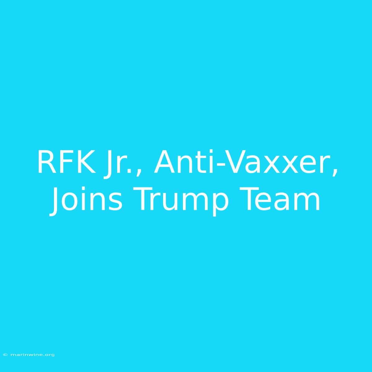 RFK Jr., Anti-Vaxxer, Joins Trump Team