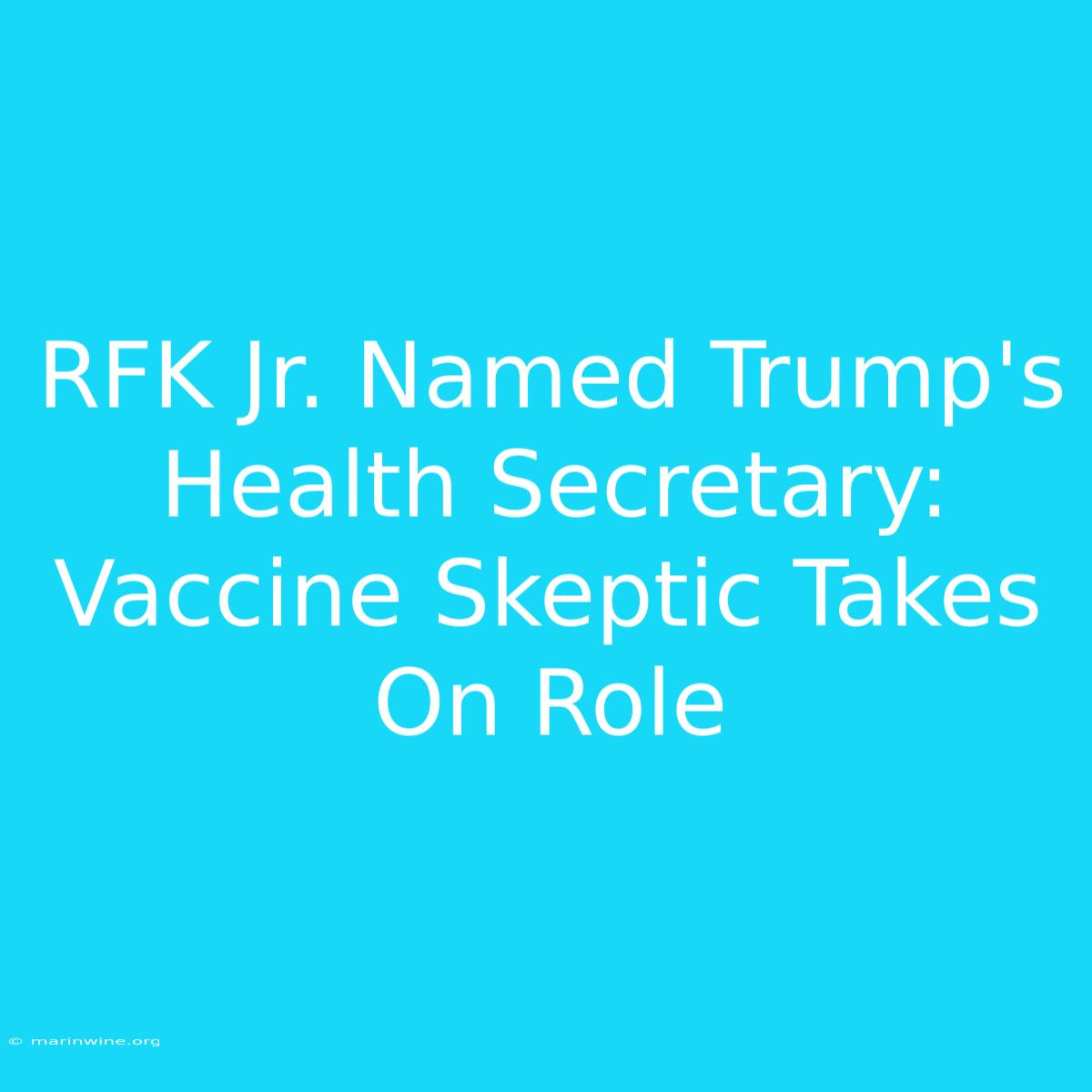 RFK Jr. Named Trump's Health Secretary: Vaccine Skeptic Takes On Role