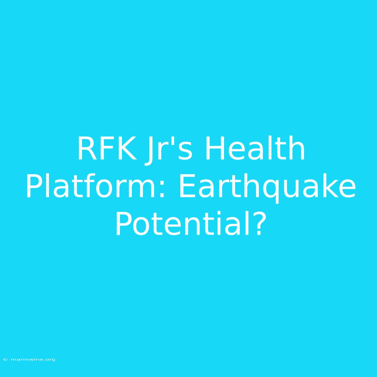 RFK Jr's Health Platform: Earthquake Potential?