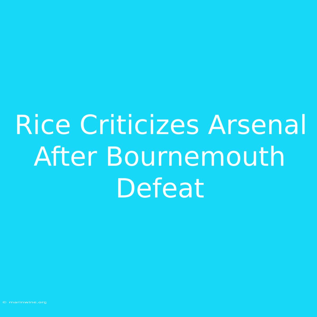 Rice Criticizes Arsenal After Bournemouth Defeat