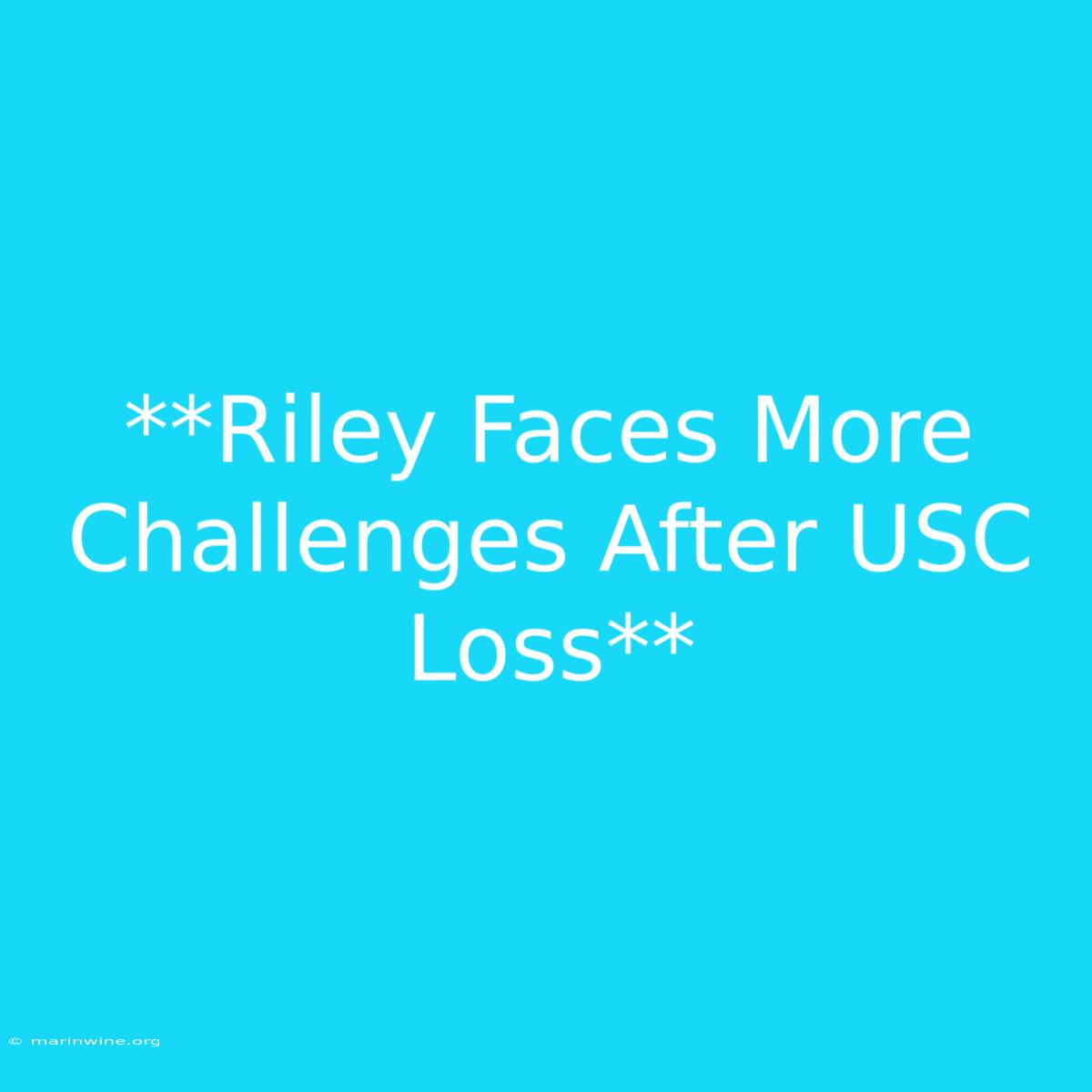 **Riley Faces More Challenges After USC Loss**