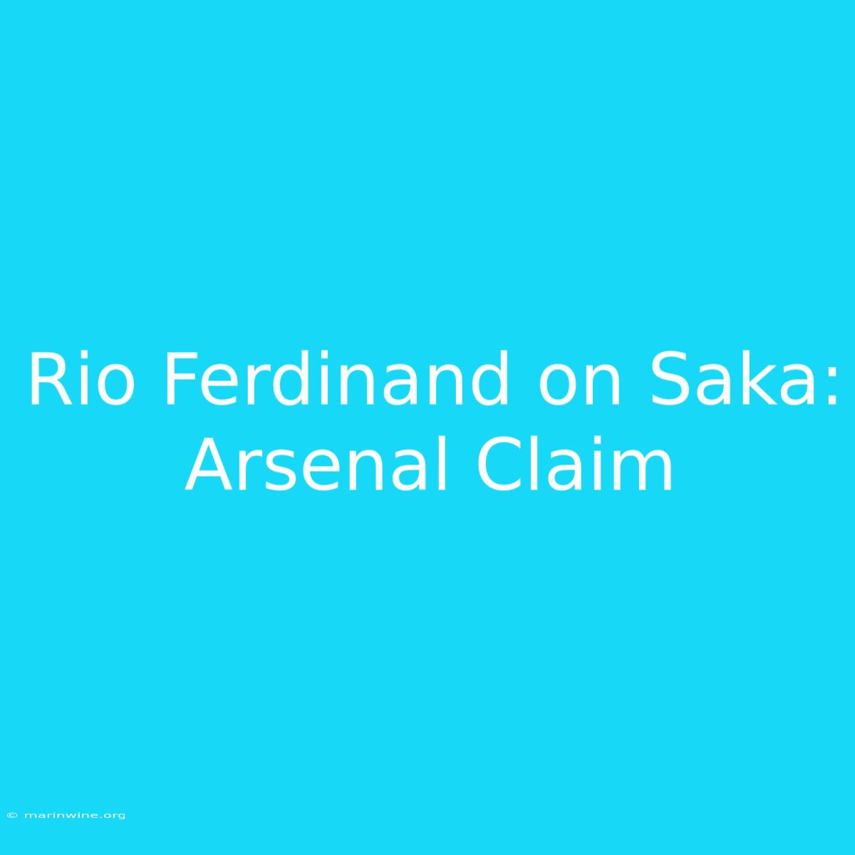 Rio Ferdinand On Saka: Arsenal Claim