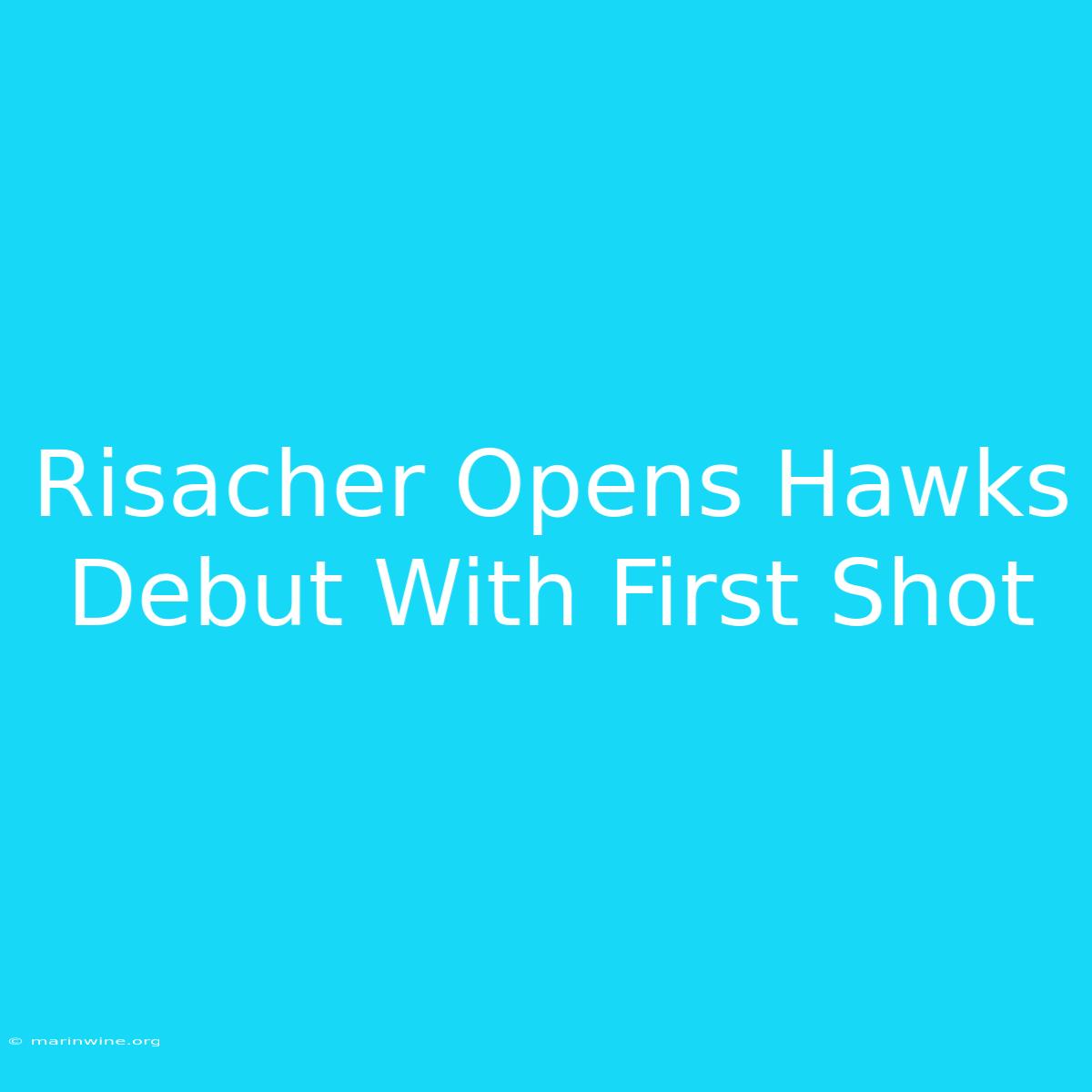 Risacher Opens Hawks Debut With First Shot