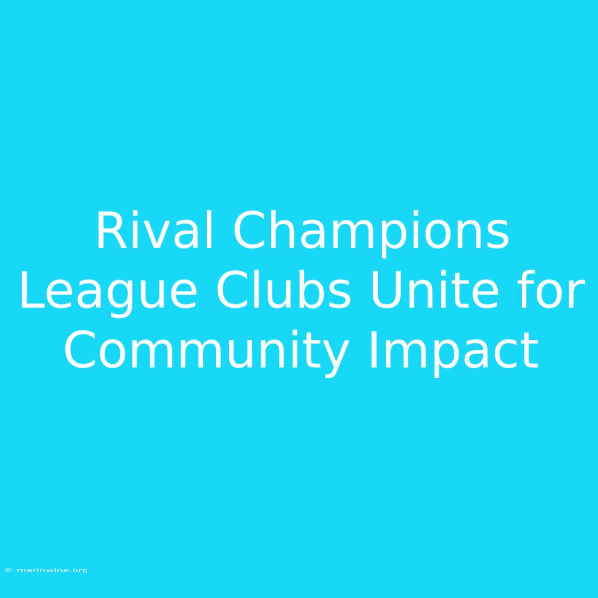 Rival Champions League Clubs Unite For Community Impact 