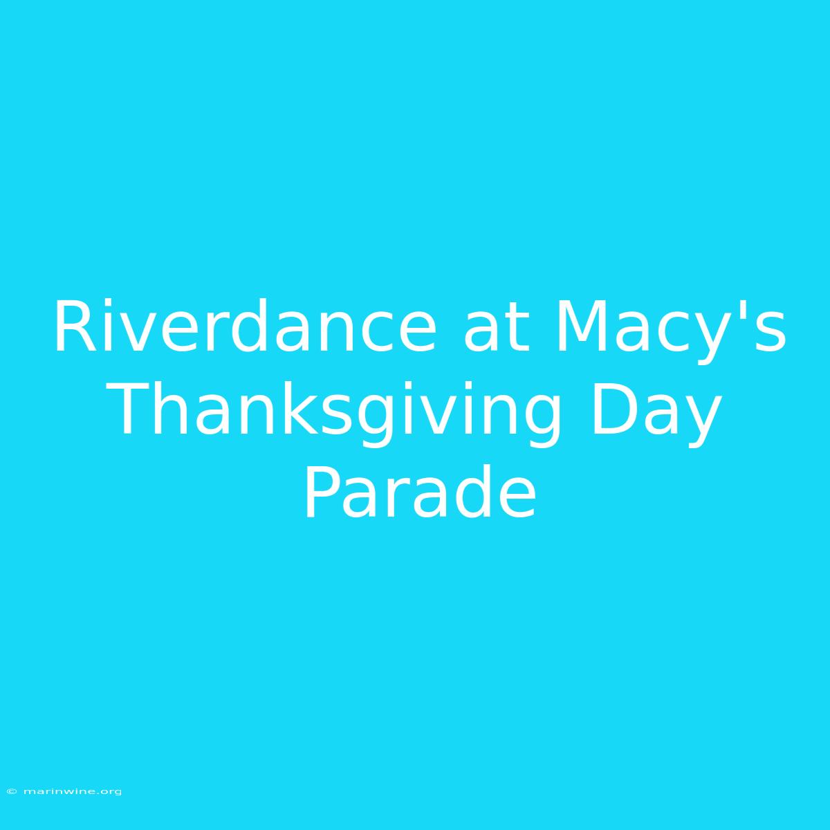 Riverdance At Macy's Thanksgiving Day Parade