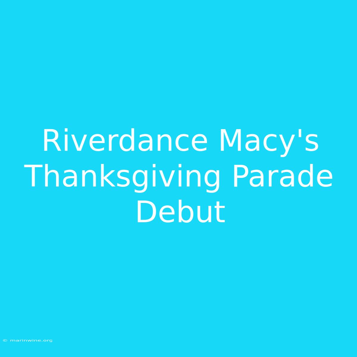 Riverdance Macy's Thanksgiving Parade Debut