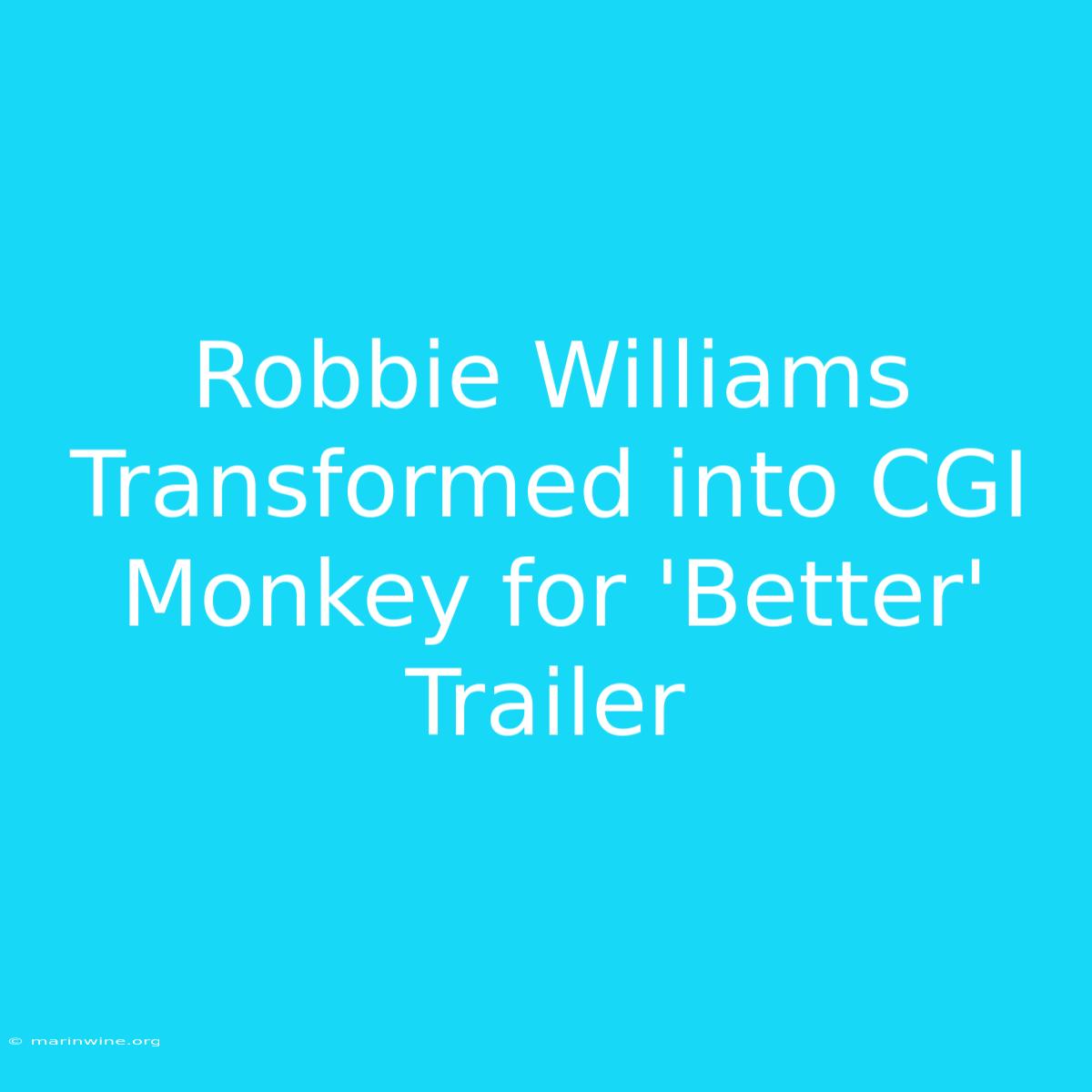 Robbie Williams Transformed Into CGI Monkey For 'Better' Trailer 