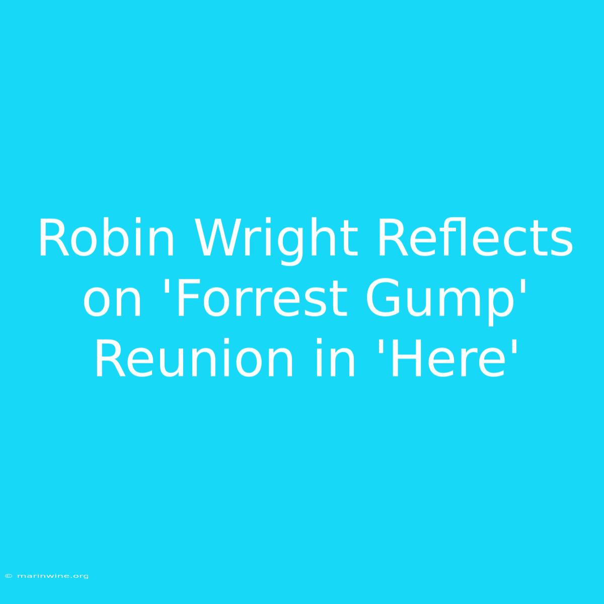 Robin Wright Reflects On 'Forrest Gump' Reunion In 'Here' 