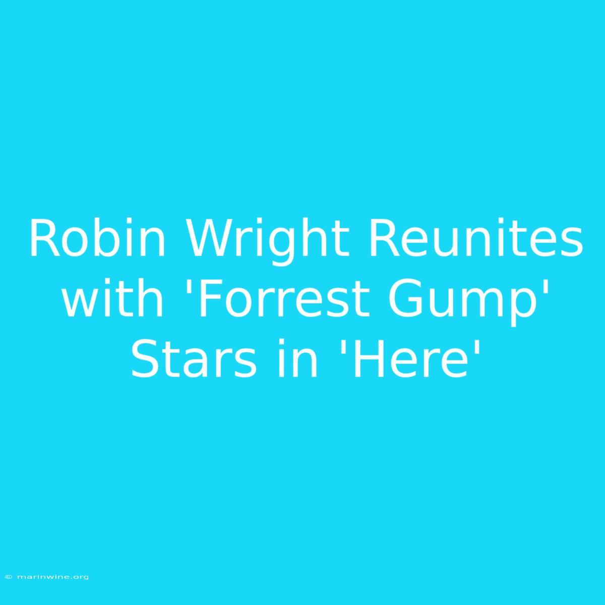 Robin Wright Reunites With 'Forrest Gump' Stars In 'Here' 