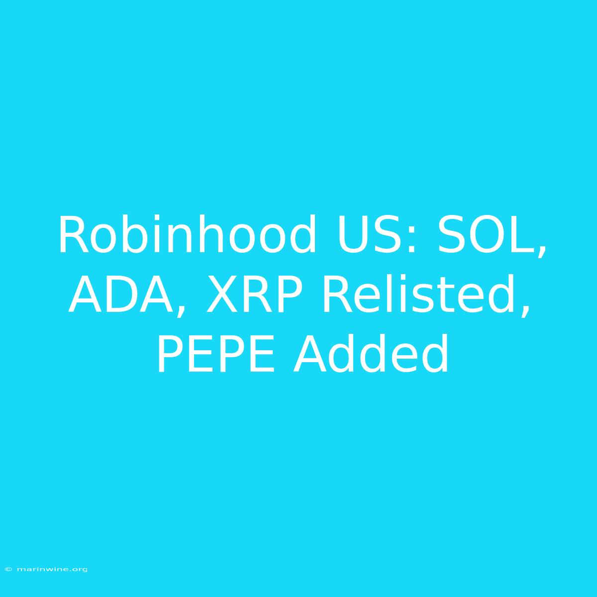 Robinhood US: SOL, ADA, XRP Relisted, PEPE Added 