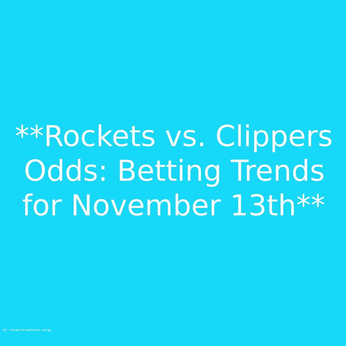 **Rockets Vs. Clippers Odds: Betting Trends For November 13th**