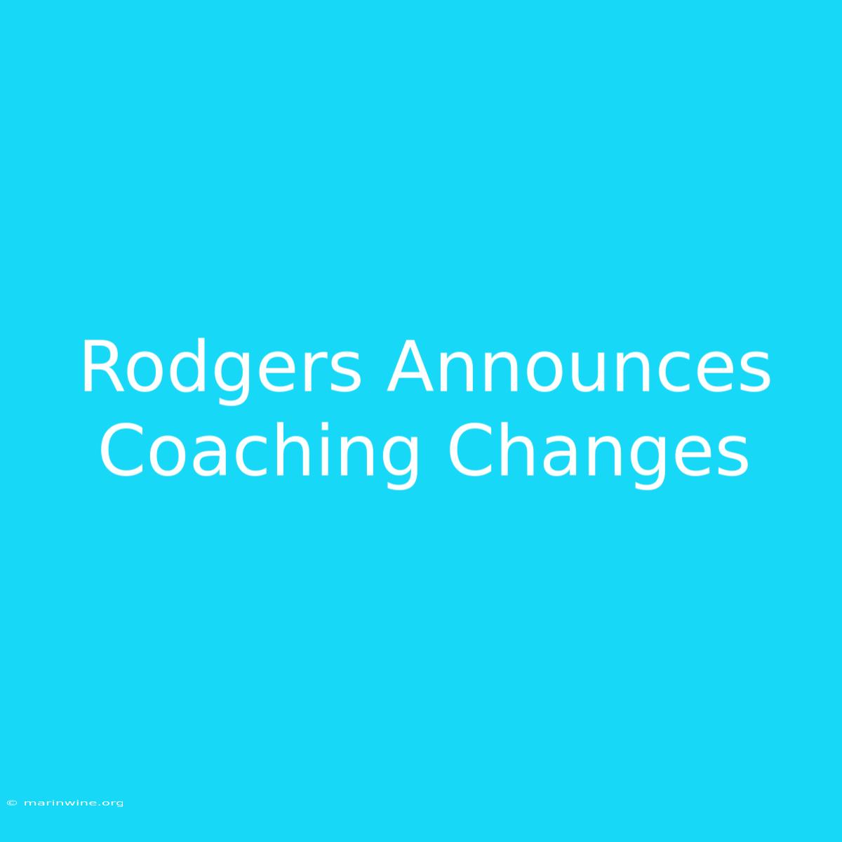 Rodgers Announces Coaching Changes