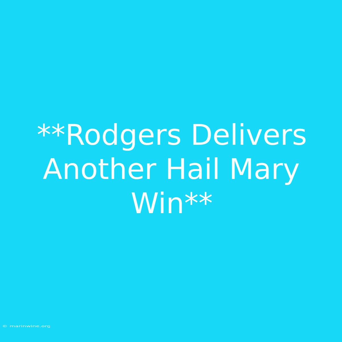 **Rodgers Delivers Another Hail Mary Win**