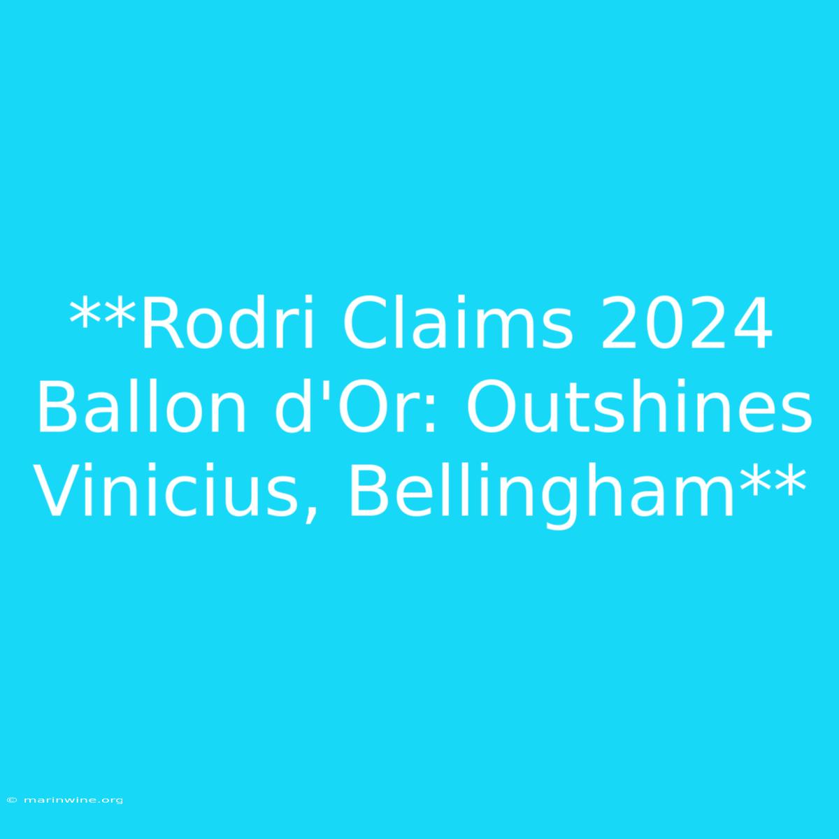 **Rodri Claims 2024 Ballon D'Or: Outshines Vinicius, Bellingham** 