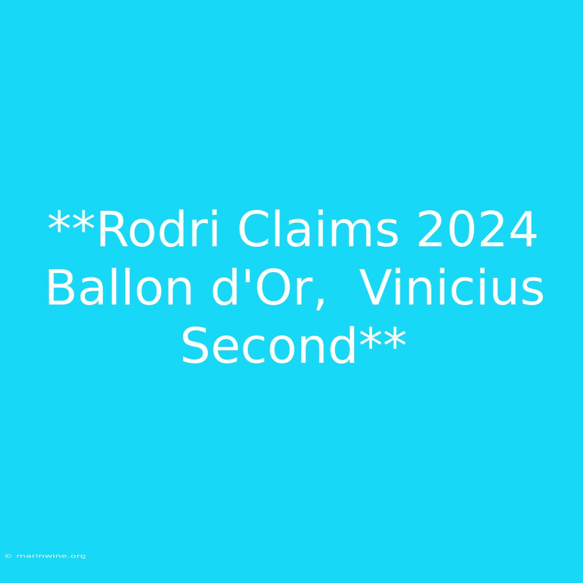 **Rodri Claims 2024 Ballon D'Or,  Vinicius Second** 