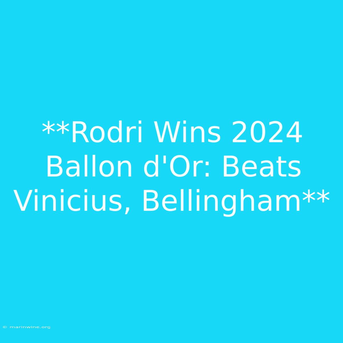 **Rodri Wins 2024 Ballon D'Or: Beats Vinicius, Bellingham**