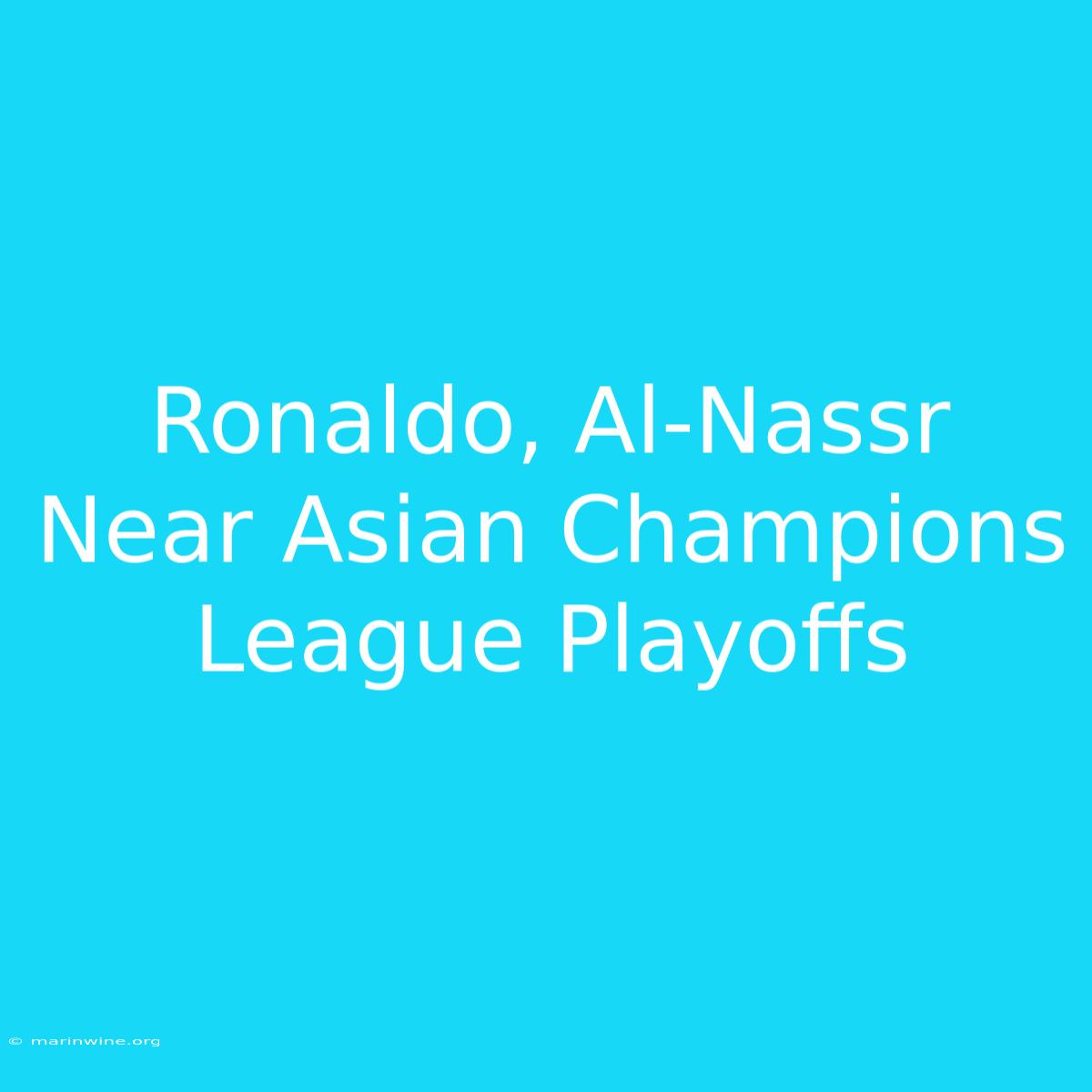 Ronaldo, Al-Nassr Near Asian Champions League Playoffs