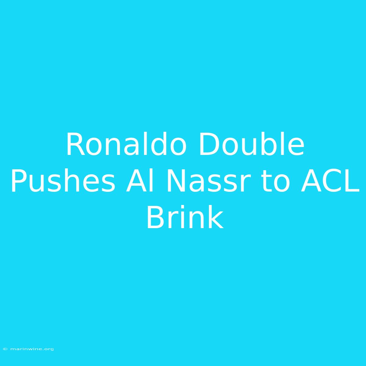 Ronaldo Double Pushes Al Nassr To ACL Brink