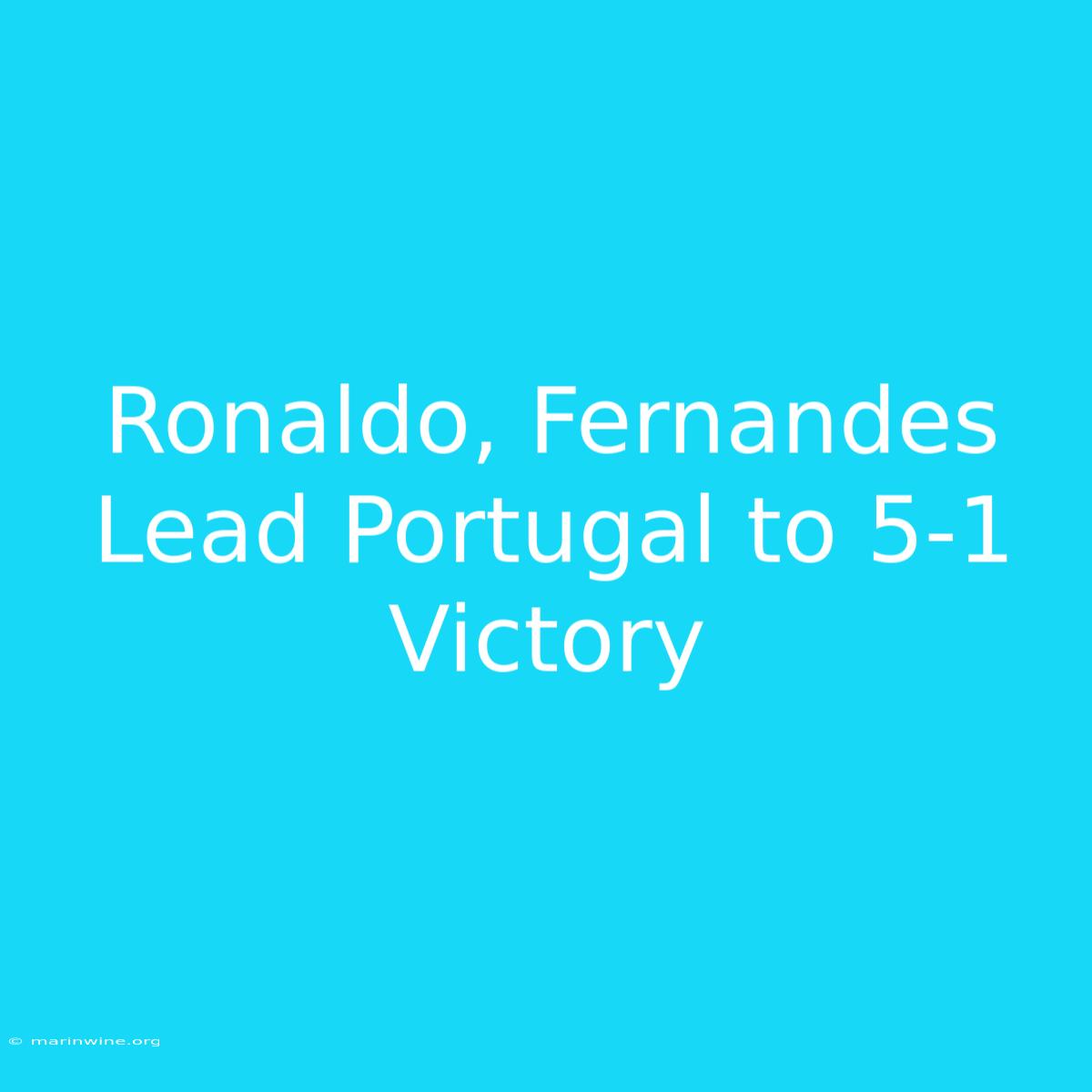 Ronaldo, Fernandes Lead Portugal To 5-1 Victory