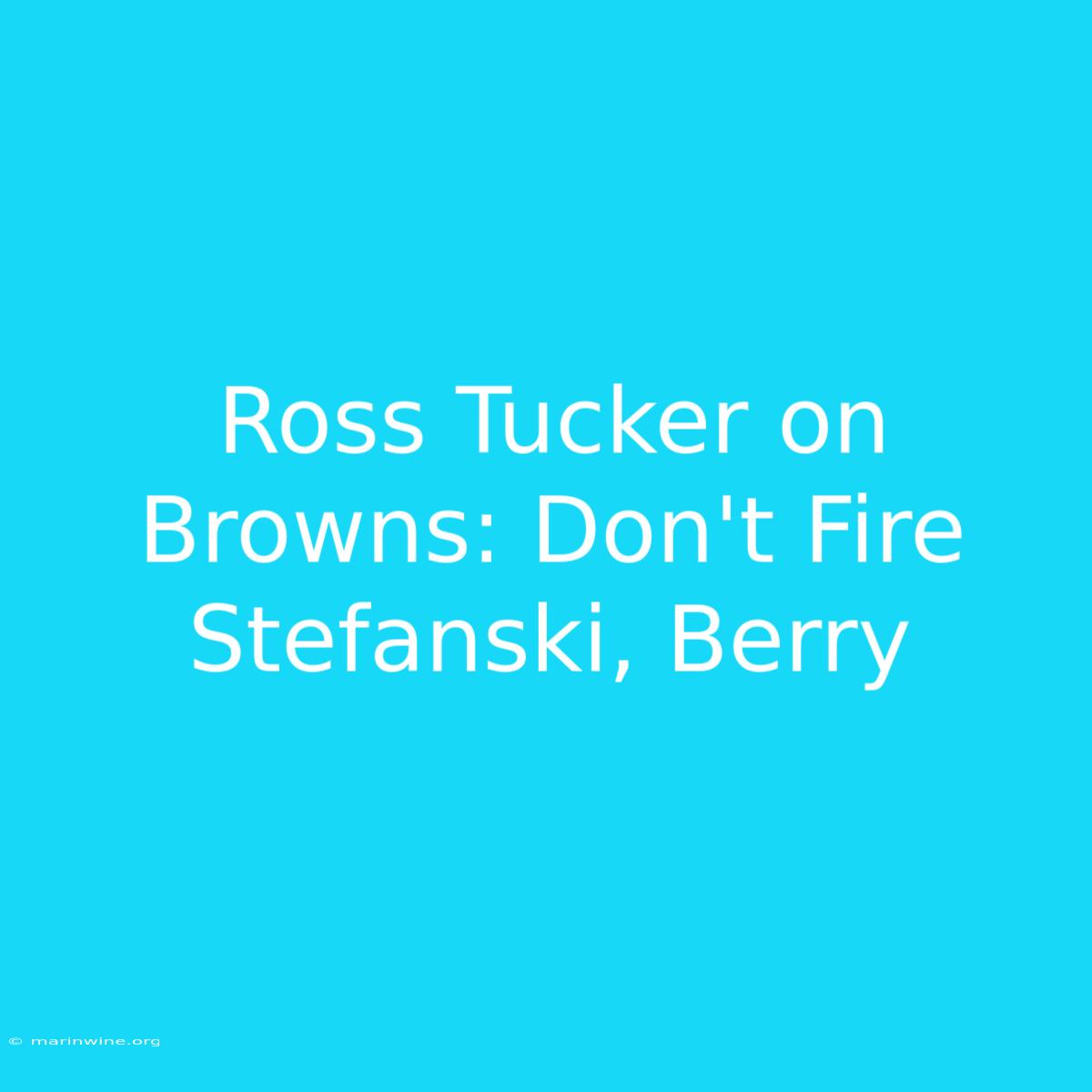 Ross Tucker On Browns: Don't Fire Stefanski, Berry