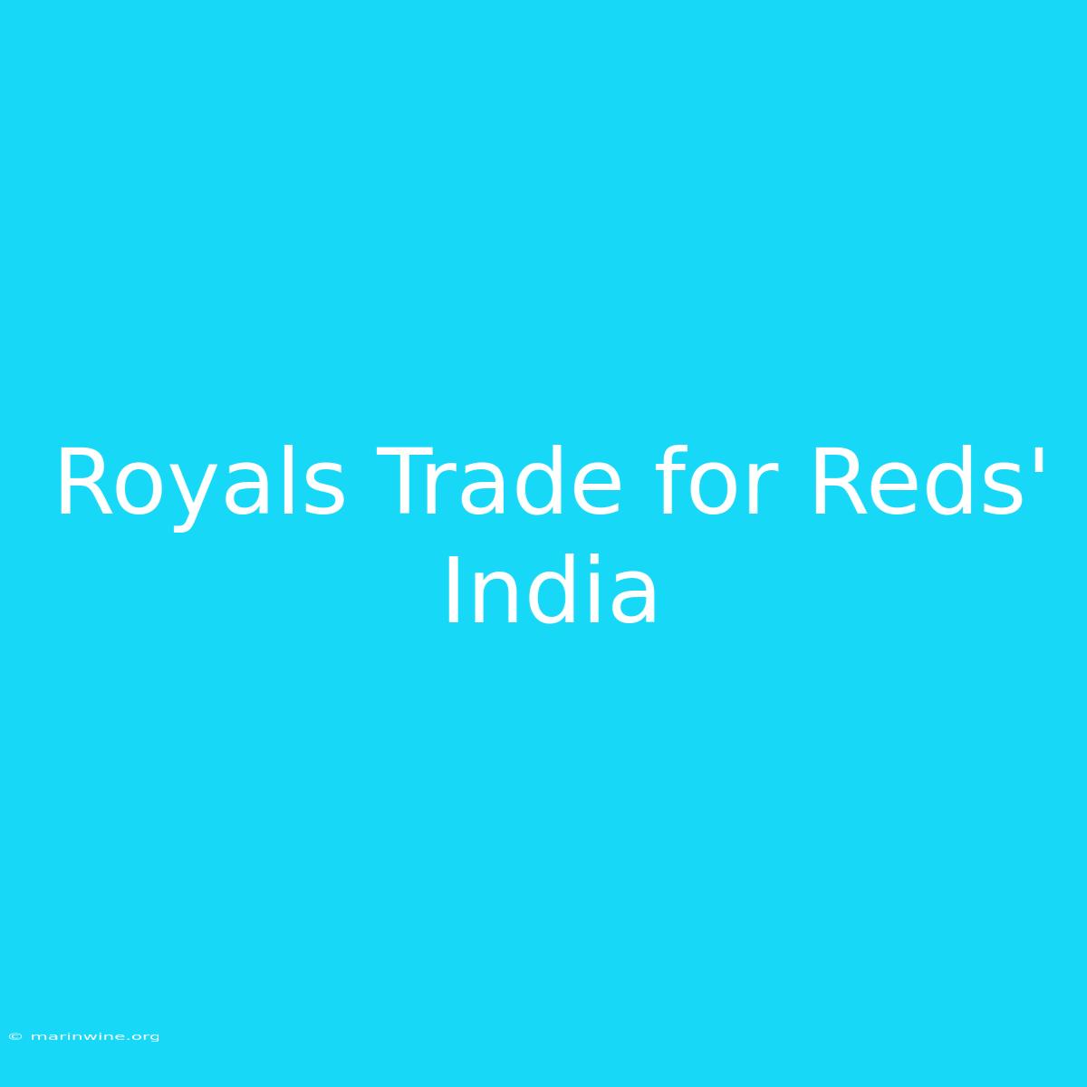 Royals Trade For Reds' India