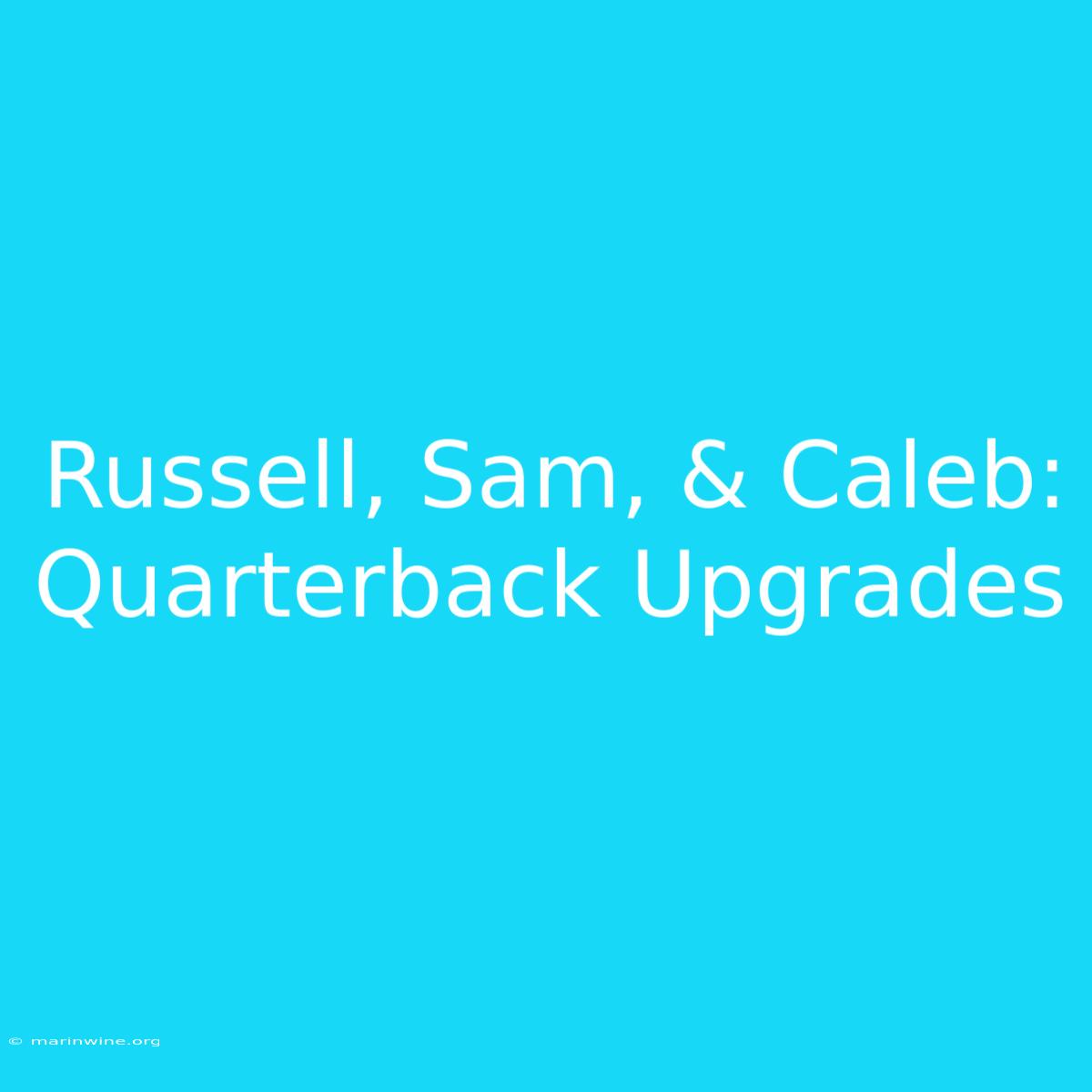 Russell, Sam, & Caleb:  Quarterback Upgrades