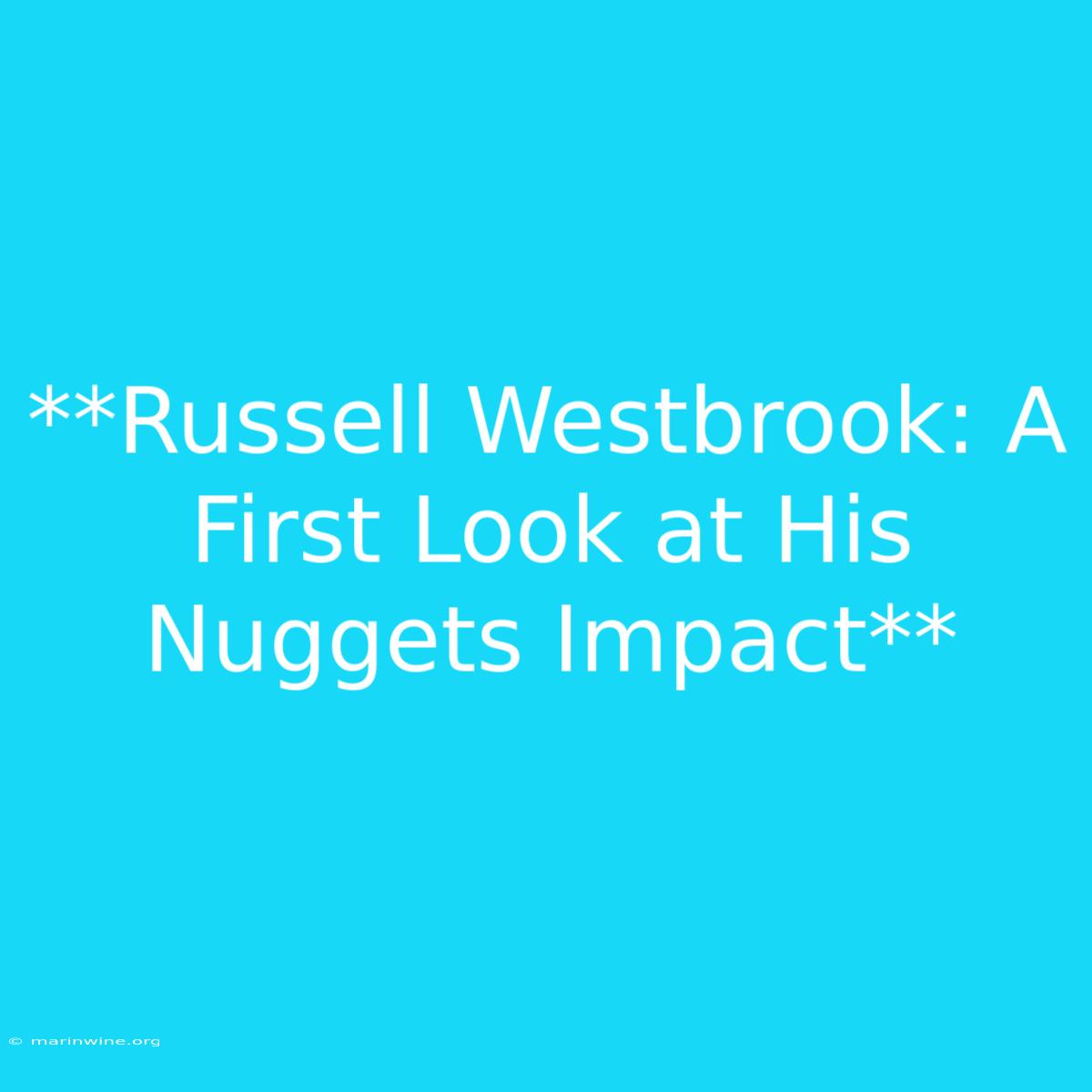 **Russell Westbrook: A First Look At His Nuggets Impact**