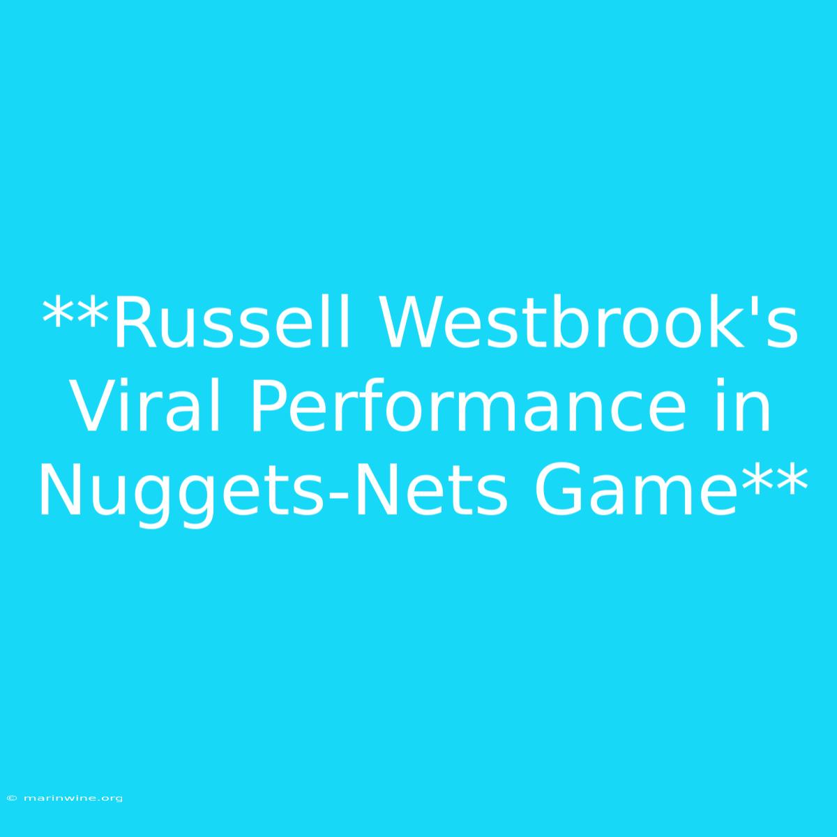 **Russell Westbrook's Viral Performance In Nuggets-Nets Game**