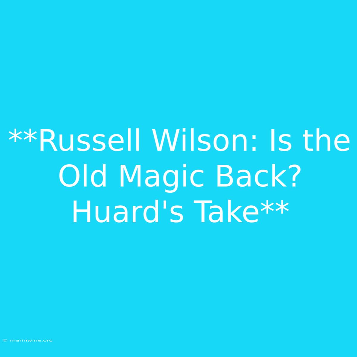 **Russell Wilson: Is The Old Magic Back? Huard's Take**