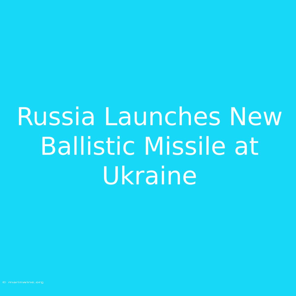 Russia Launches New Ballistic Missile At Ukraine