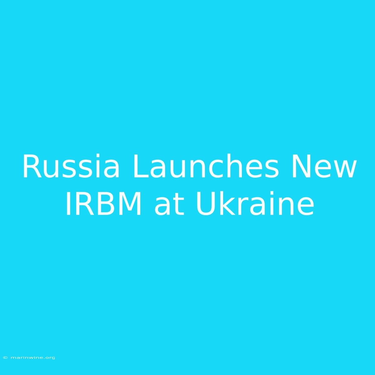 Russia Launches New IRBM At Ukraine