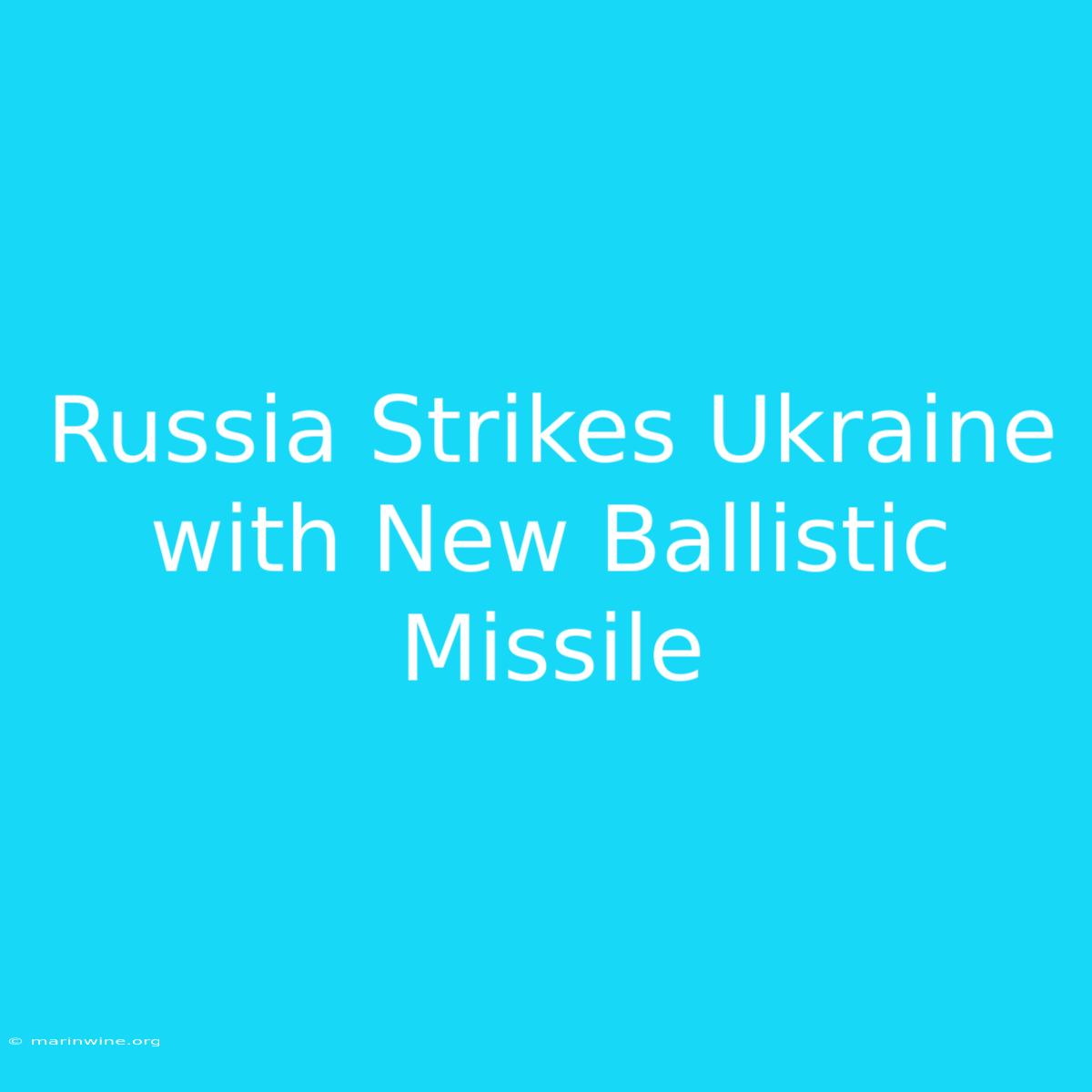 Russia Strikes Ukraine With New Ballistic Missile