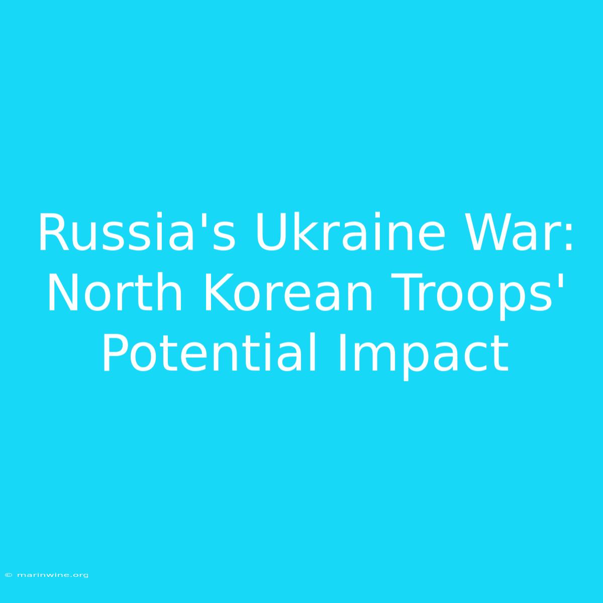 Russia's Ukraine War: North Korean Troops' Potential Impact