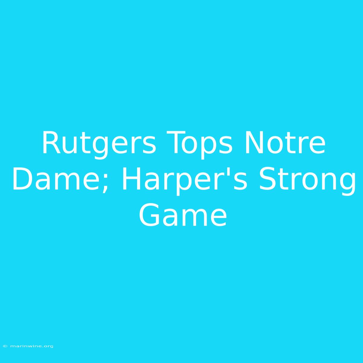 Rutgers Tops Notre Dame; Harper's Strong Game