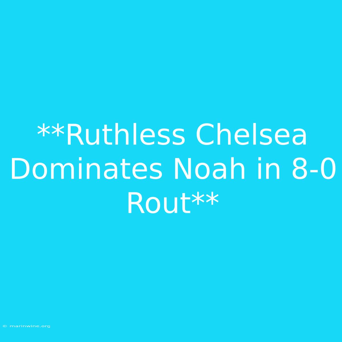 **Ruthless Chelsea Dominates Noah In 8-0 Rout**