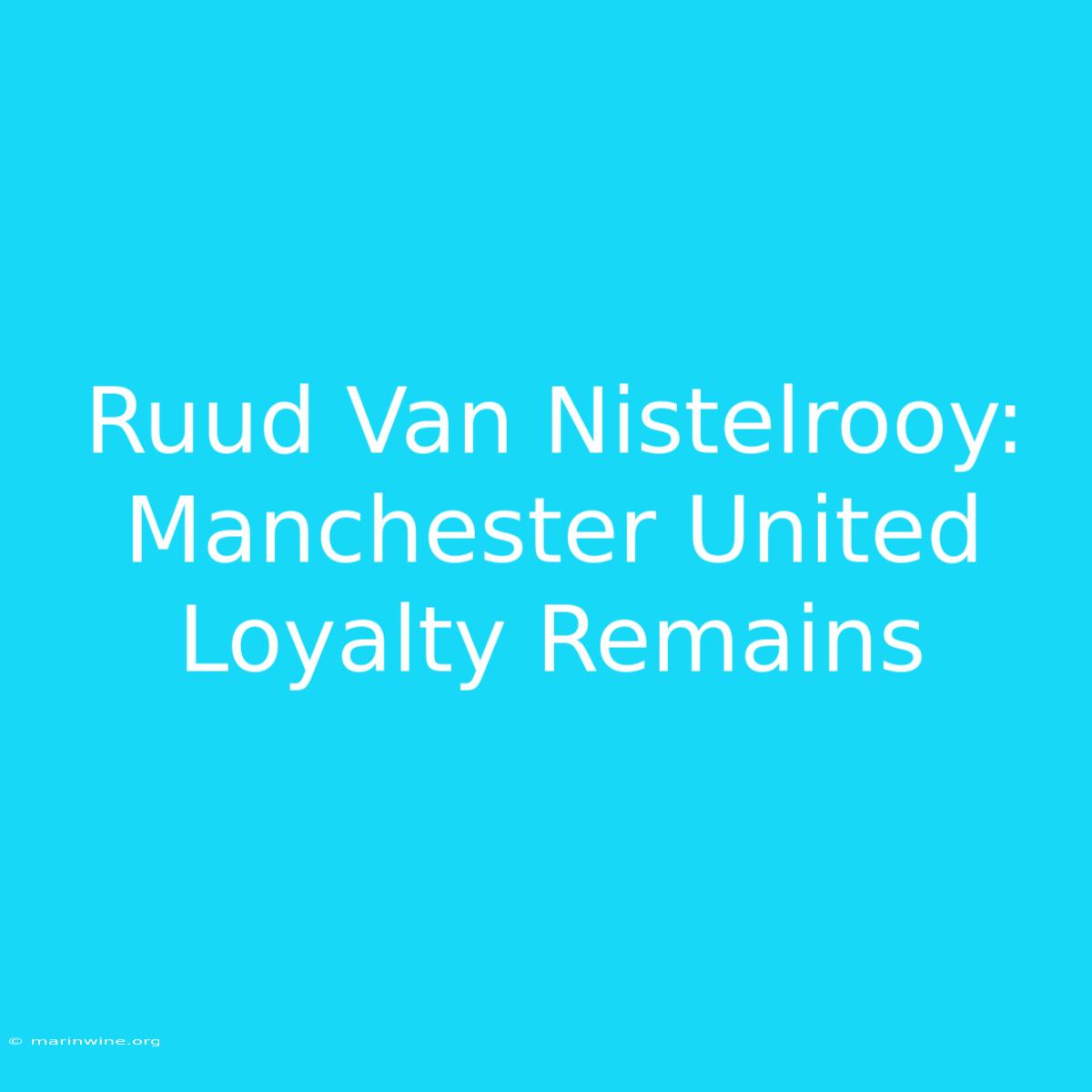 Ruud Van Nistelrooy:  Manchester United Loyalty Remains