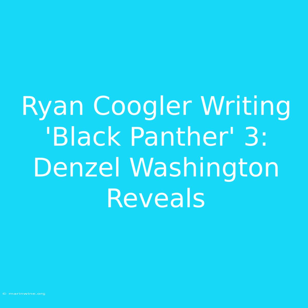 Ryan Coogler Writing 'Black Panther' 3: Denzel Washington Reveals 